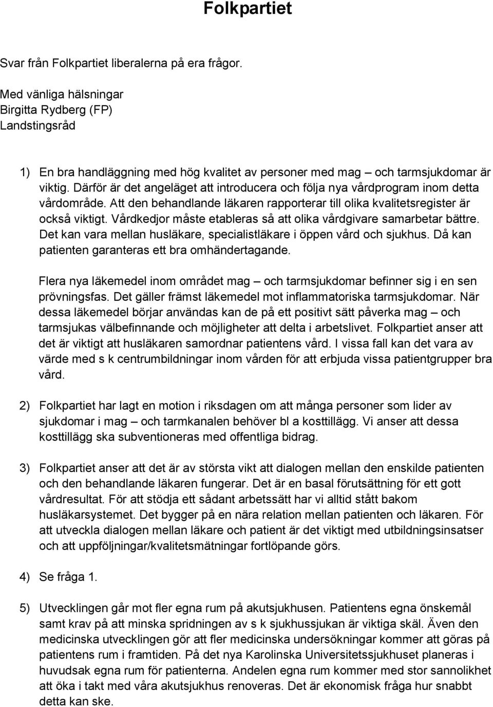 Därför är det angeläget att introducera och följa nya vårdprogram inom detta vårdområde. Att den behandlande läkaren rapporterar till olika kvalitetsregister är också viktigt.