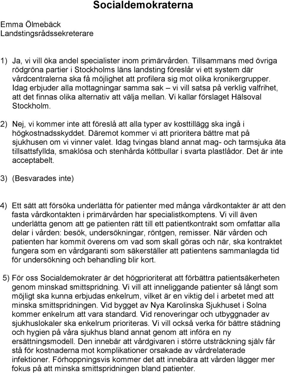 Idag erbjuder alla mottagningar samma sak vi vill satsa på verklig valfrihet, att det finnas olika alternativ att välja mellan. Vi kallar förslaget Hälsoval Stockholm.