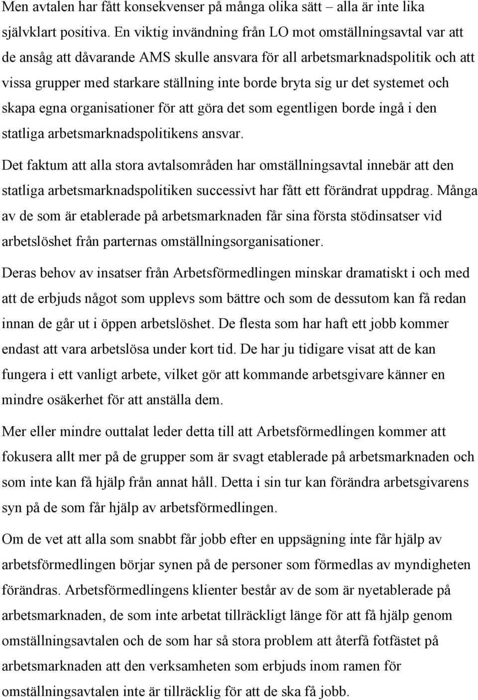 det systemet och skapa egna organisationer för att göra det som egentligen borde ingå i den statliga arbetsmarknadspolitikens ansvar.
