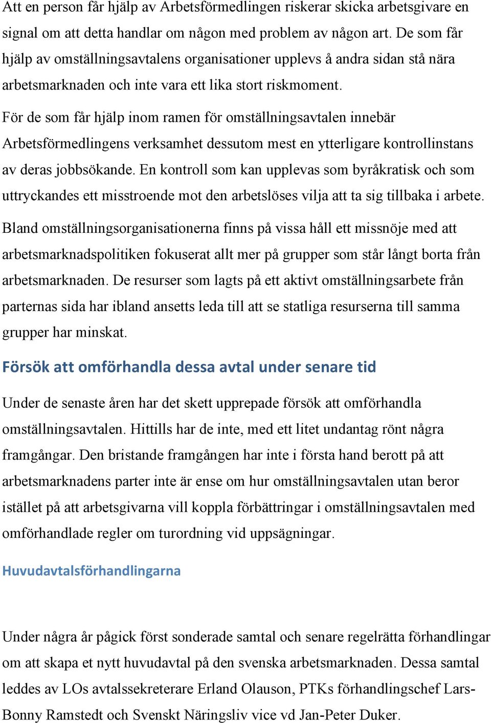 För de som får hjälp inom ramen för omställningsavtalen innebär Arbetsförmedlingens verksamhet dessutom mest en ytterligare kontrollinstans av deras jobbsökande.