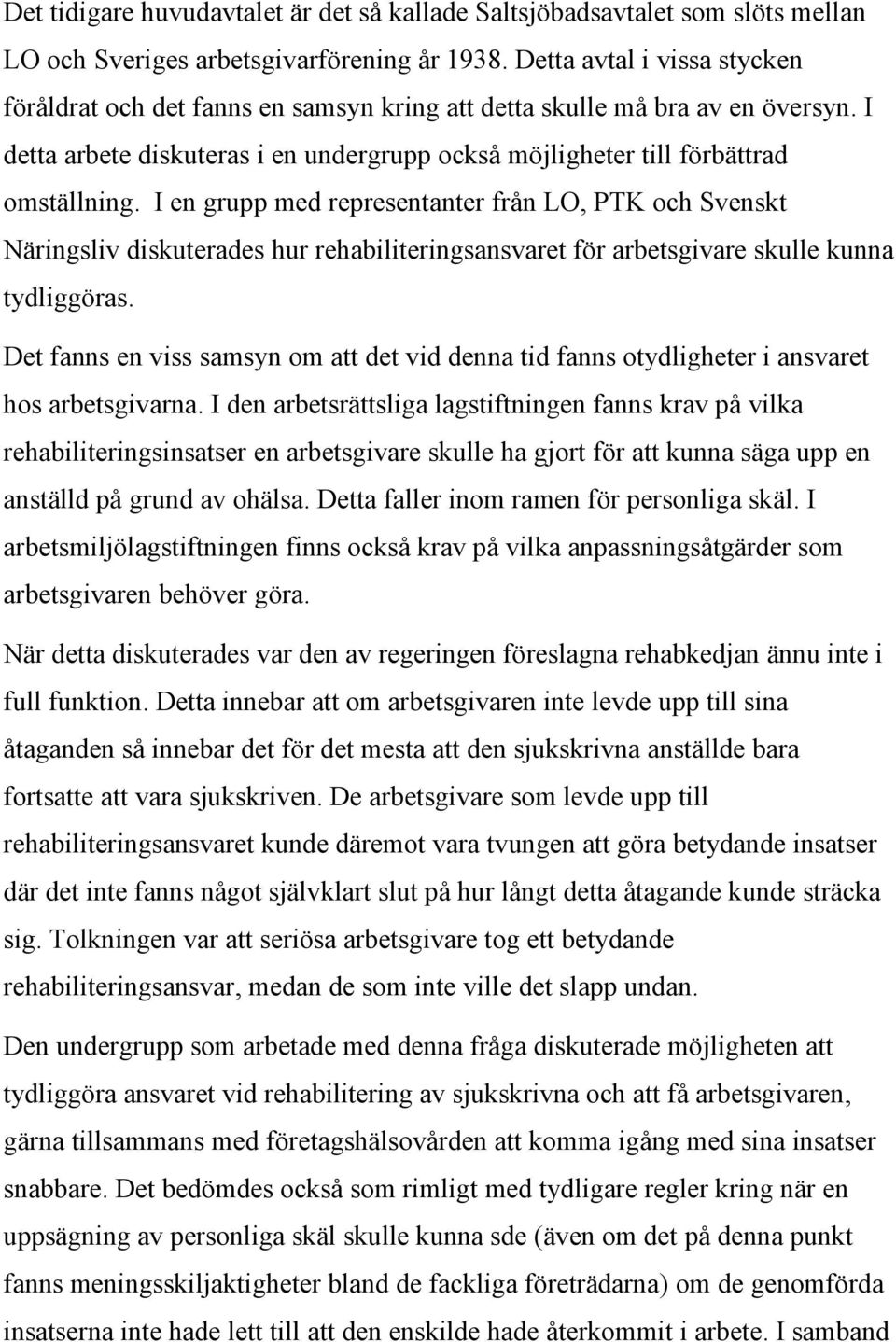 I en grupp med representanter från LO, PTK och Svenskt Näringsliv diskuterades hur rehabiliteringsansvaret för arbetsgivare skulle kunna tydliggöras.