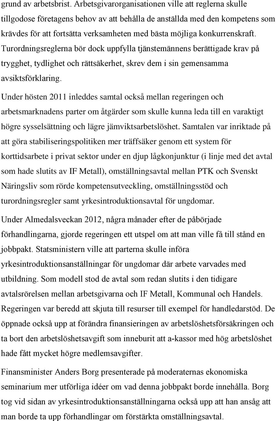 konkurrenskraft. Turordningsreglerna bör dock uppfylla tjänstemännens berättigade krav på trygghet, tydlighet och rättsäkerhet, skrev dem i sin gemensamma avsiktsförklaring.