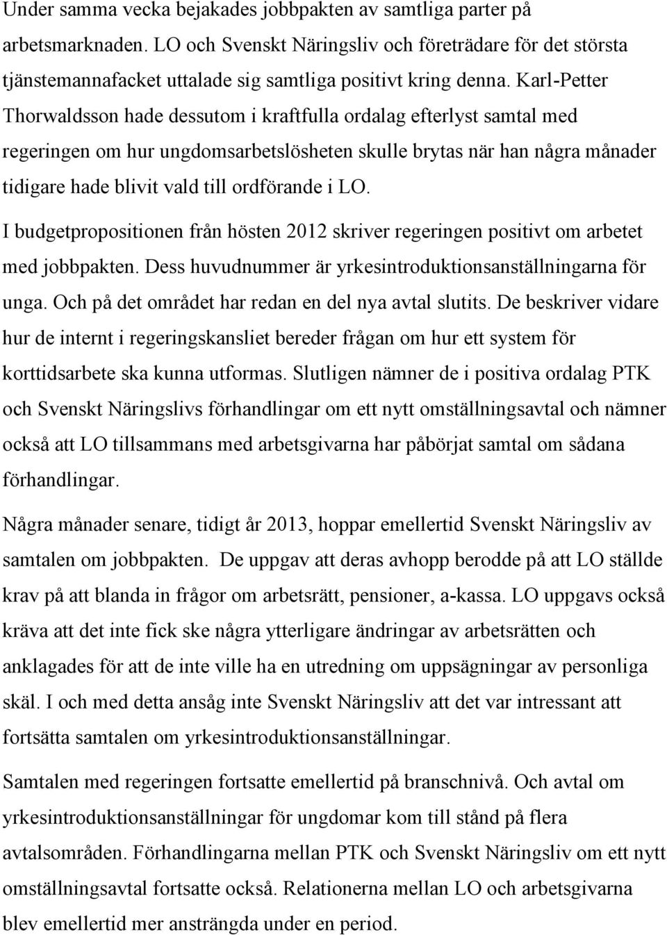 i LO. I budgetpropositionen från hösten 2012 skriver regeringen positivt om arbetet med jobbpakten. Dess huvudnummer är yrkesintroduktionsanställningarna för unga.