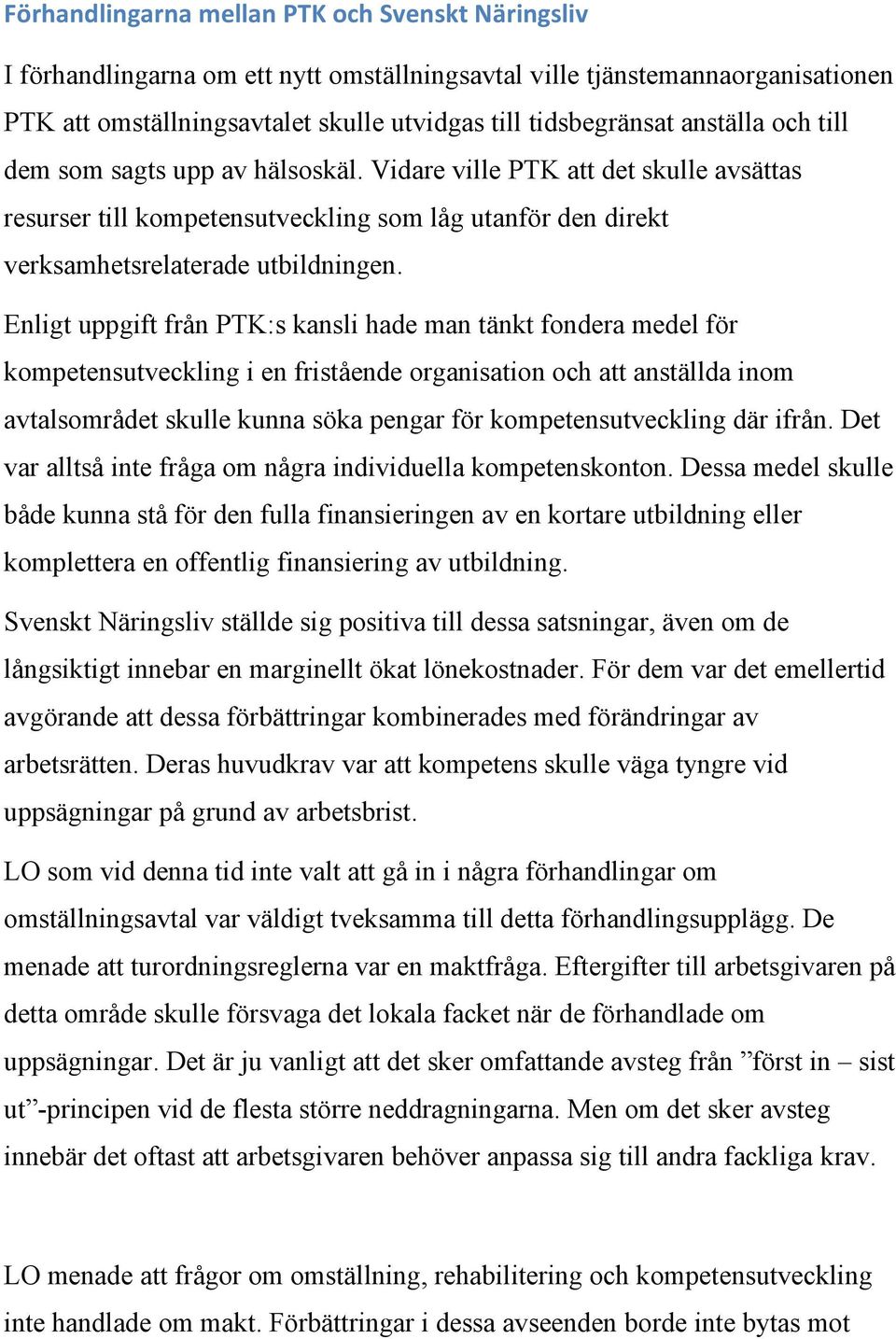 Enligt uppgift från PTK:s kansli hade man tänkt fondera medel för kompetensutveckling i en fristående organisation och att anställda inom avtalsområdet skulle kunna söka pengar för