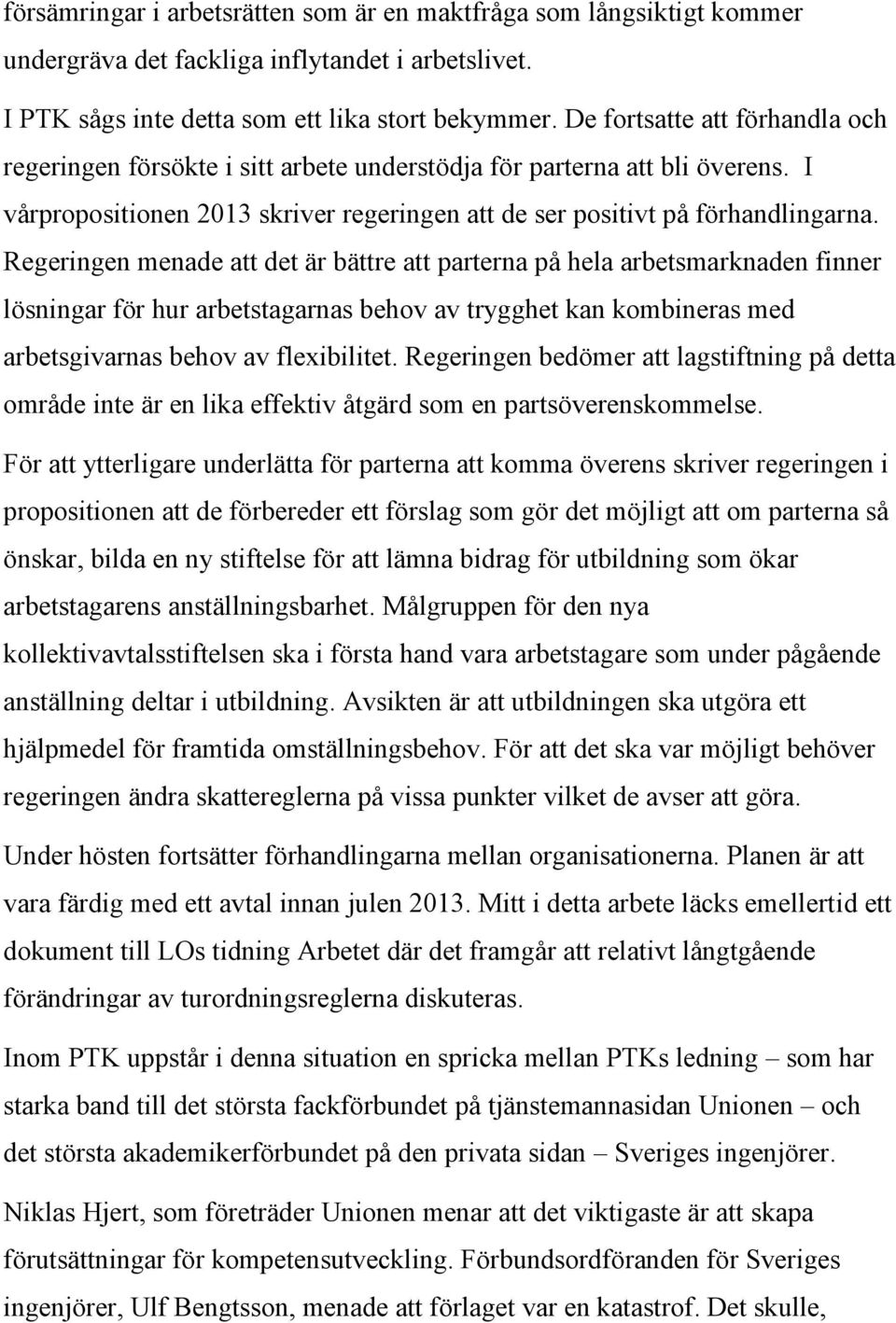 Regeringen menade att det är bättre att parterna på hela arbetsmarknaden finner lösningar för hur arbetstagarnas behov av trygghet kan kombineras med arbetsgivarnas behov av flexibilitet.