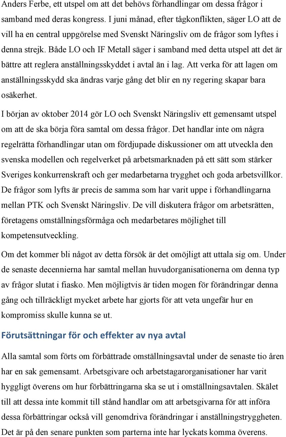 Både LO och IF Metall säger i samband med detta utspel att det är bättre att reglera anställningsskyddet i avtal än i lag.