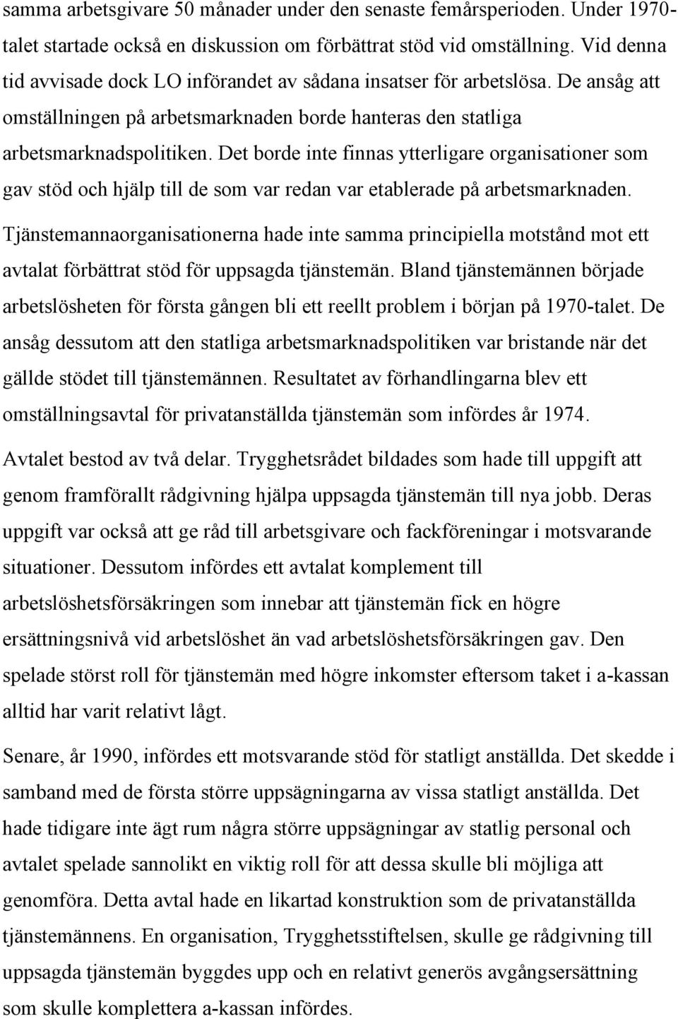 Det borde inte finnas ytterligare organisationer som gav stöd och hjälp till de som var redan var etablerade på arbetsmarknaden.