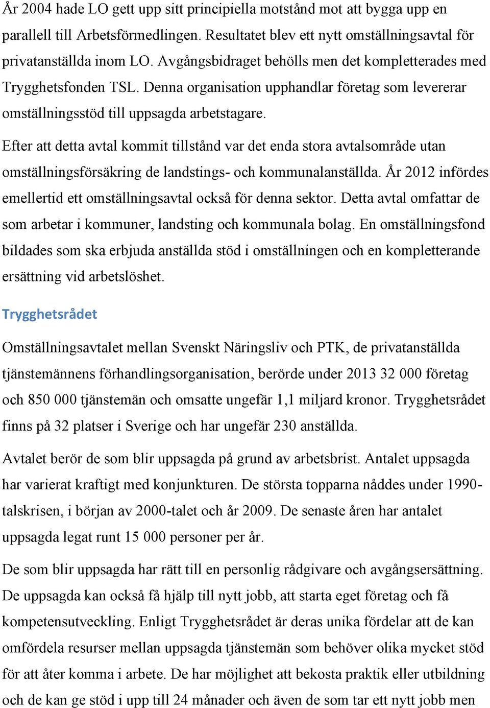 Efter att detta avtal kommit tillstånd var det enda stora avtalsområde utan omställningsförsäkring de landstings- och kommunalanställda.
