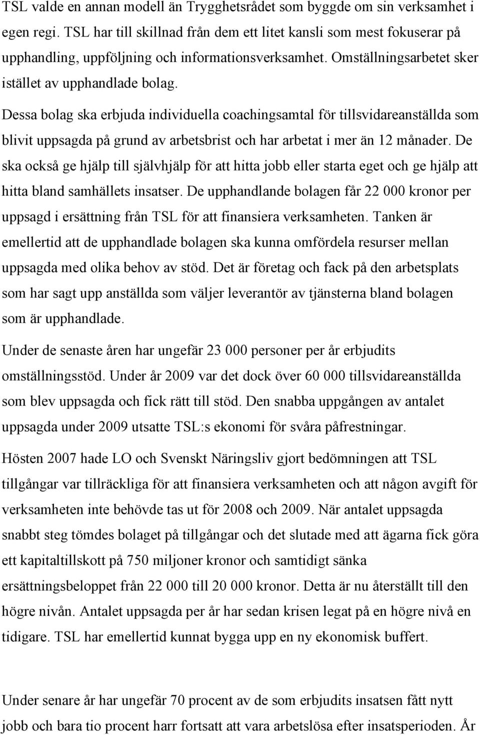 Dessa bolag ska erbjuda individuella coachingsamtal för tillsvidareanställda som blivit uppsagda på grund av arbetsbrist och har arbetat i mer än 12 månader.