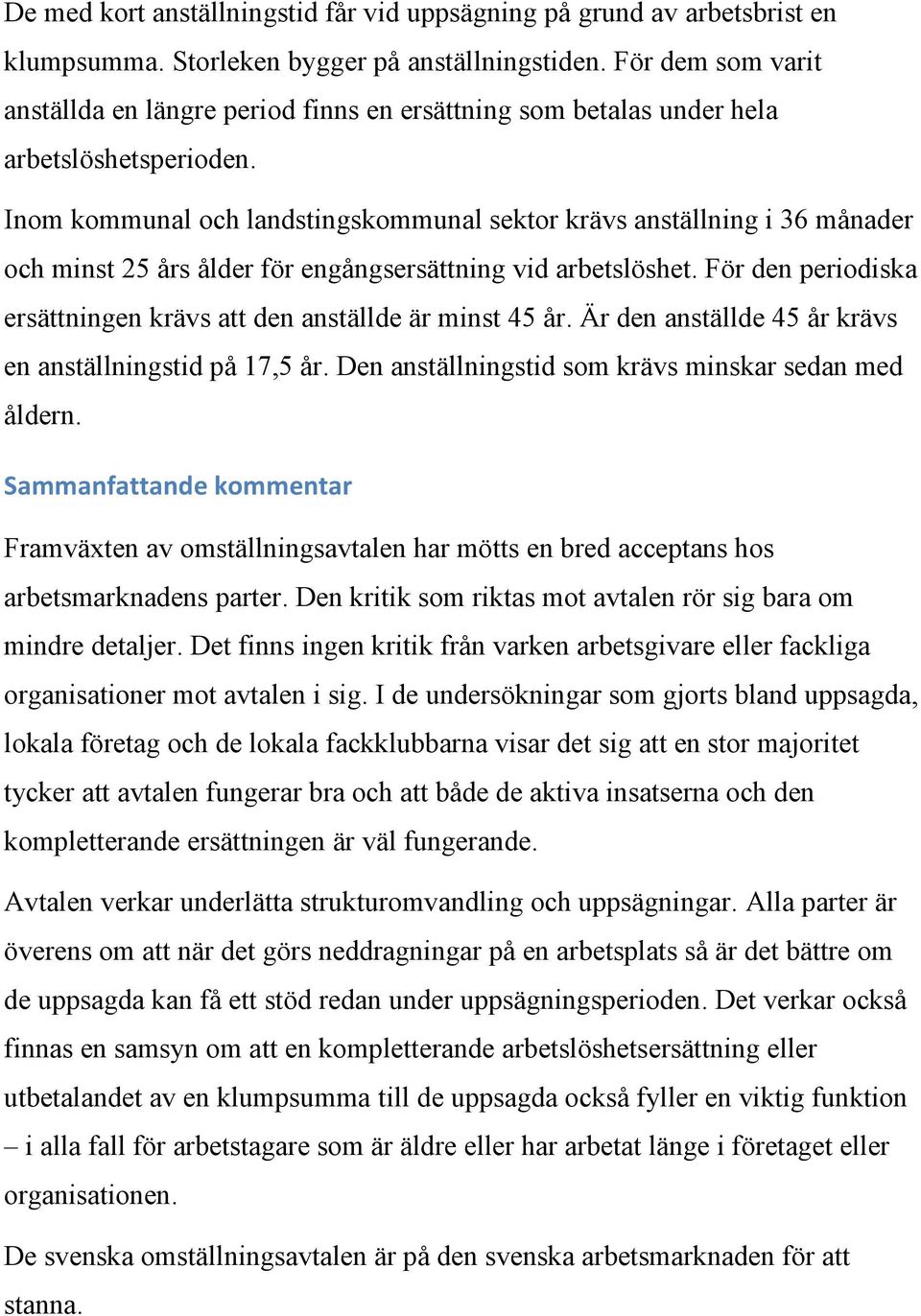 Inom kommunal och landstingskommunal sektor krävs anställning i 36 månader och minst 25 års ålder för engångsersättning vid arbetslöshet.
