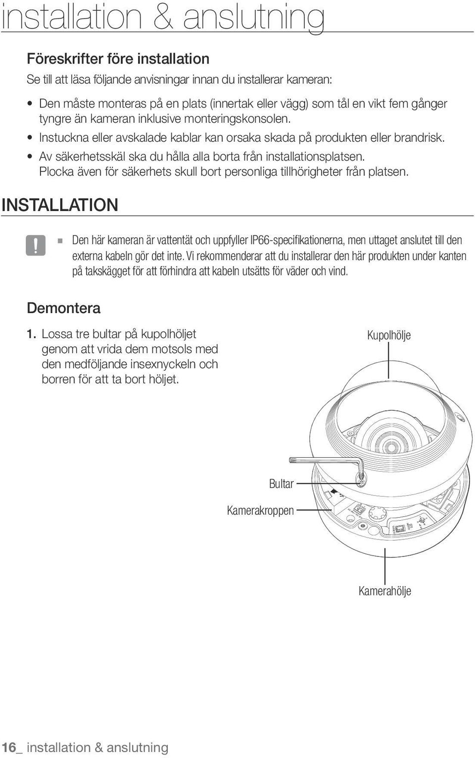 Av säkerhetsskäl ska du hålla alla borta från installationsplatsen. Plocka även för säkerhets skull bort personliga tillhörigheter från platsen.