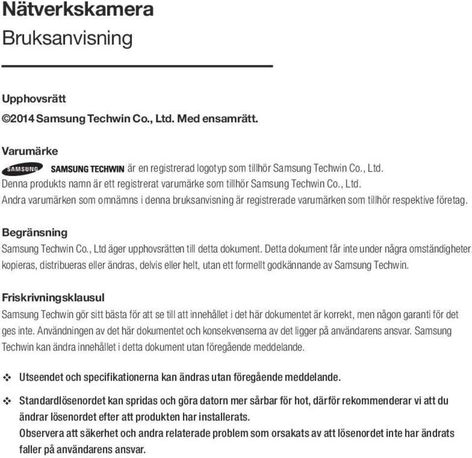 Detta dokument får inte under några omständigheter kopieras, distribueras eller ändras, delvis eller helt, utan ett formellt godkännande av Samsung Techwin.