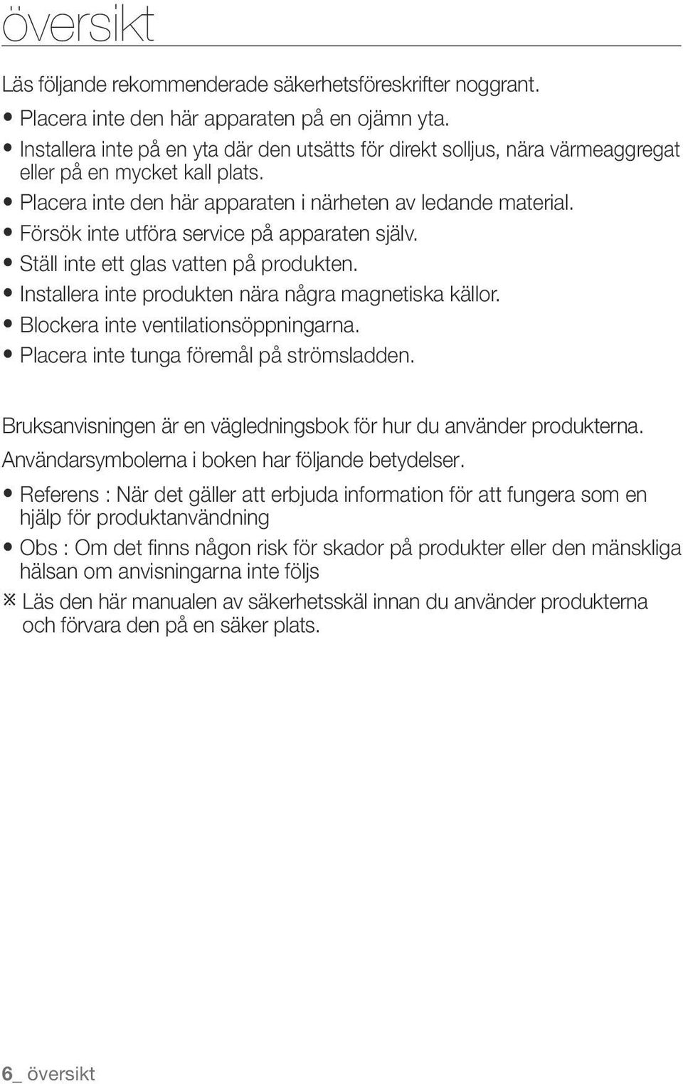 yförsök inte utföra service på apparaten själv. yställ inte ett glas vatten på produkten. yinstallera inte produkten nära några magnetiska källor. yblockera inte ventilationsöppningarna.