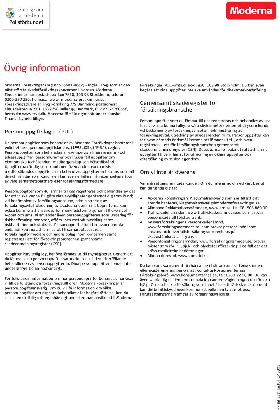 Försäkringsgivare är Tryg Forsikring A/S Danmark, postadress: Klausdalsbrovej 601, DK-2750 Ballerup, Danmark, CVR.nr. 24260666, hemsida: www.tryg.dk.