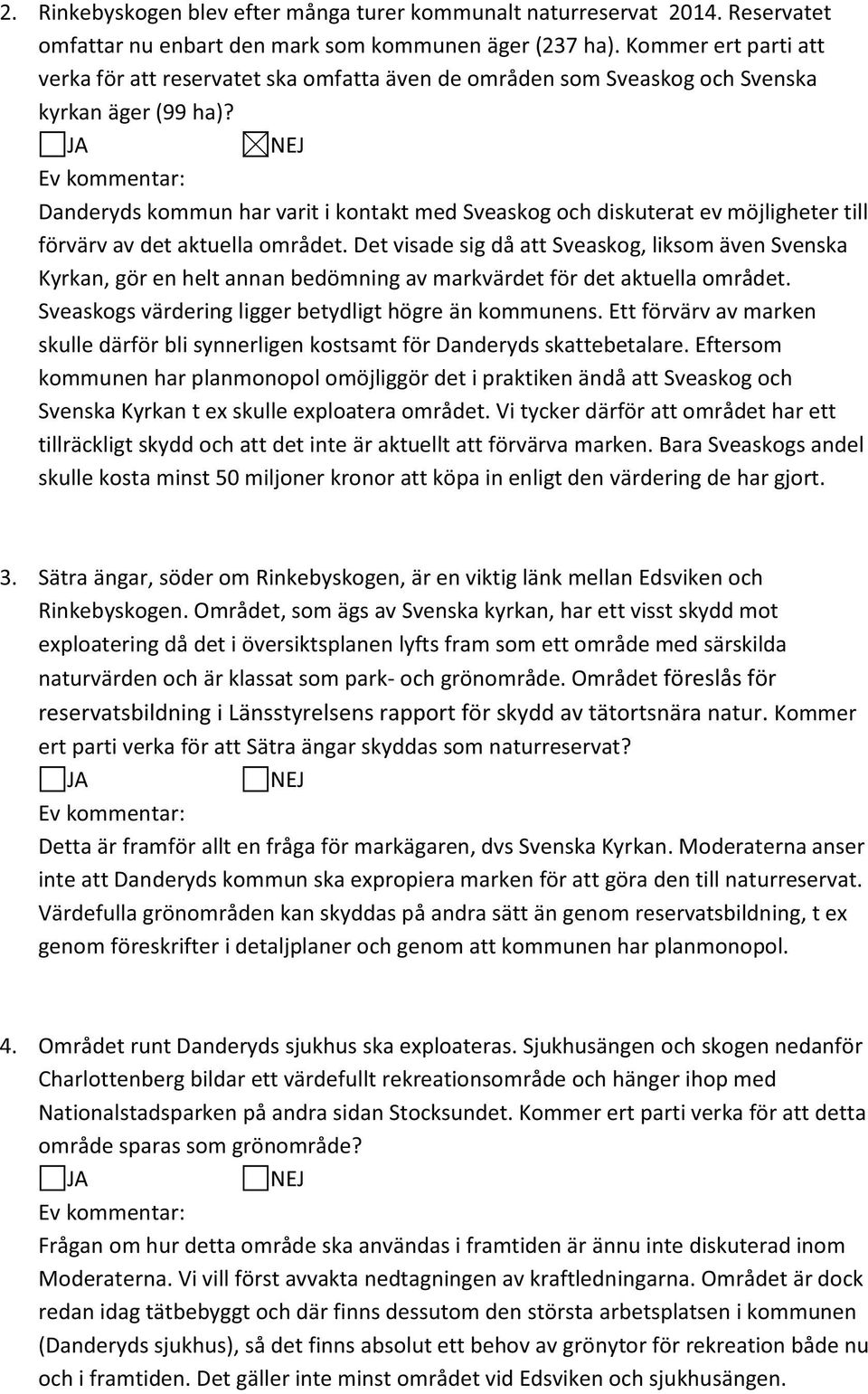 Danderyds kommun har varit i kontakt med Sveaskog och diskuterat ev möjligheter till förvärv av det aktuella området.