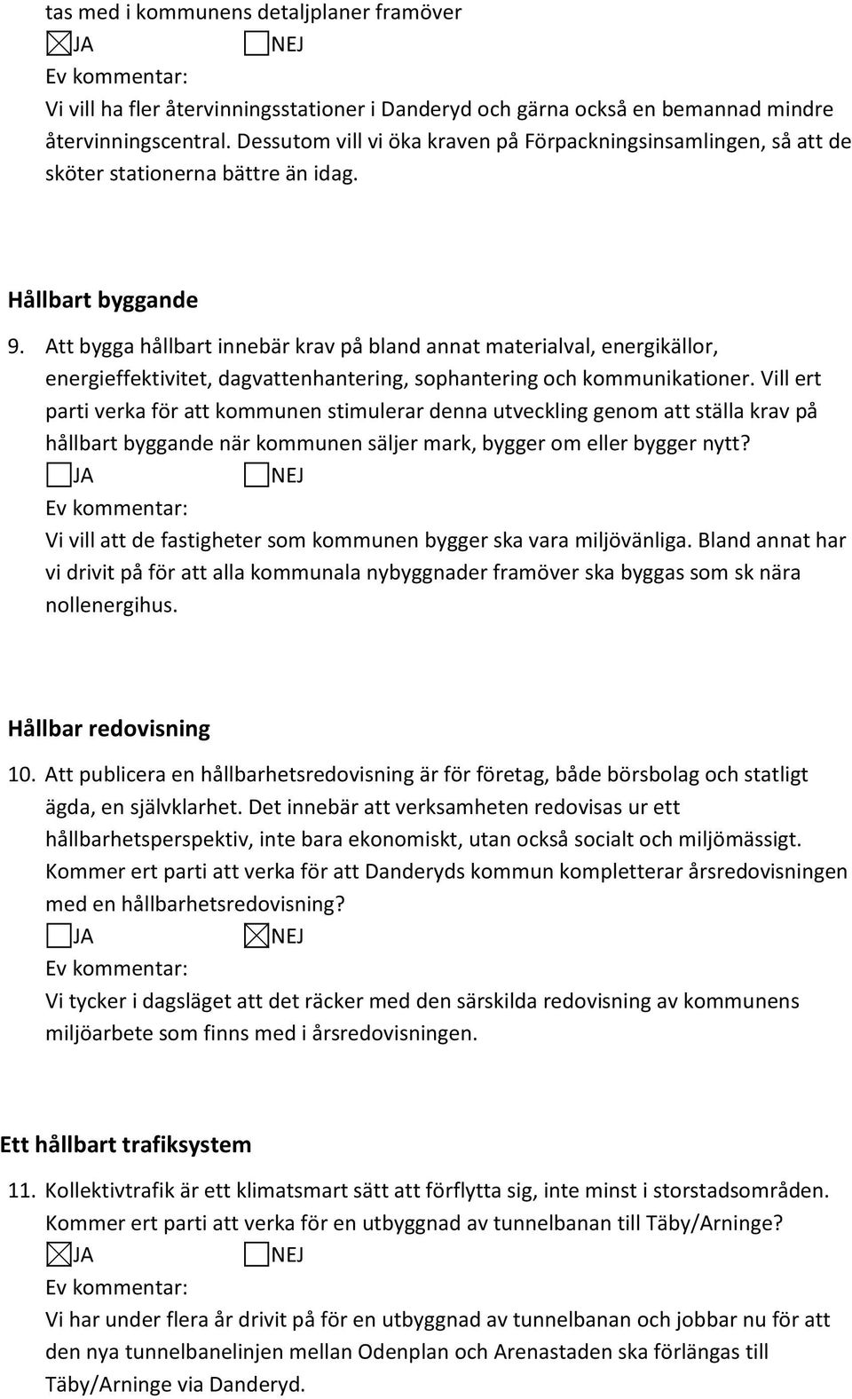 Att bygga hållbart innebär krav på bland annat materialval, energikällor, energieffektivitet, dagvattenhantering, sophantering och kommunikationer.
