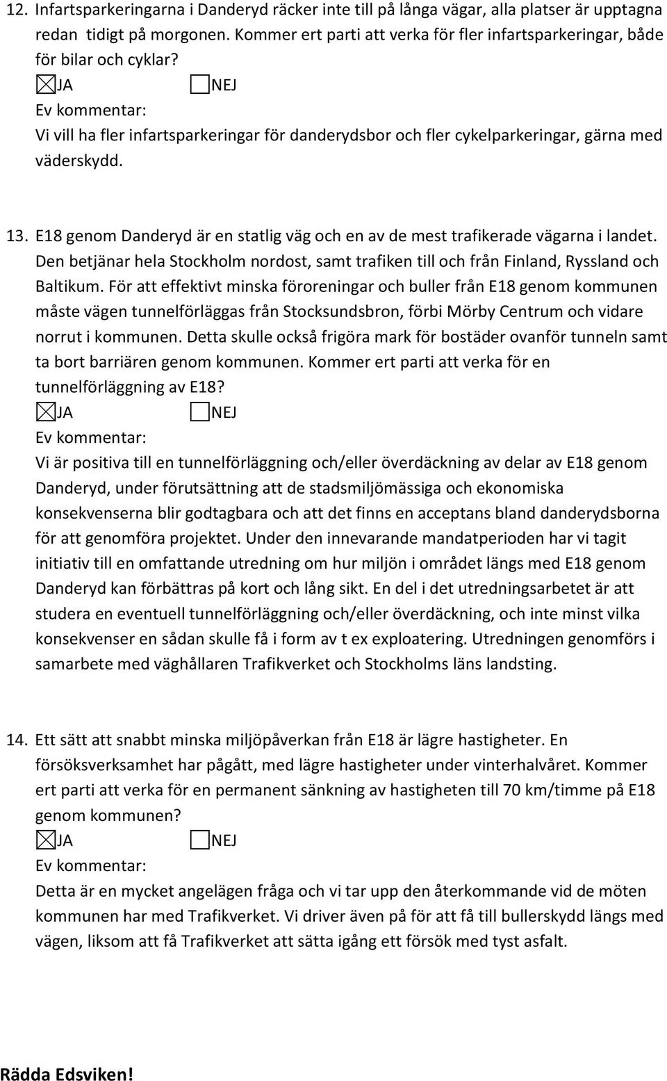 E18 genom Danderyd är en statlig väg och en av de mest trafikerade vägarna i landet. Den betjänar hela Stockholm nordost, samt trafiken till och från Finland, Ryssland och Baltikum.