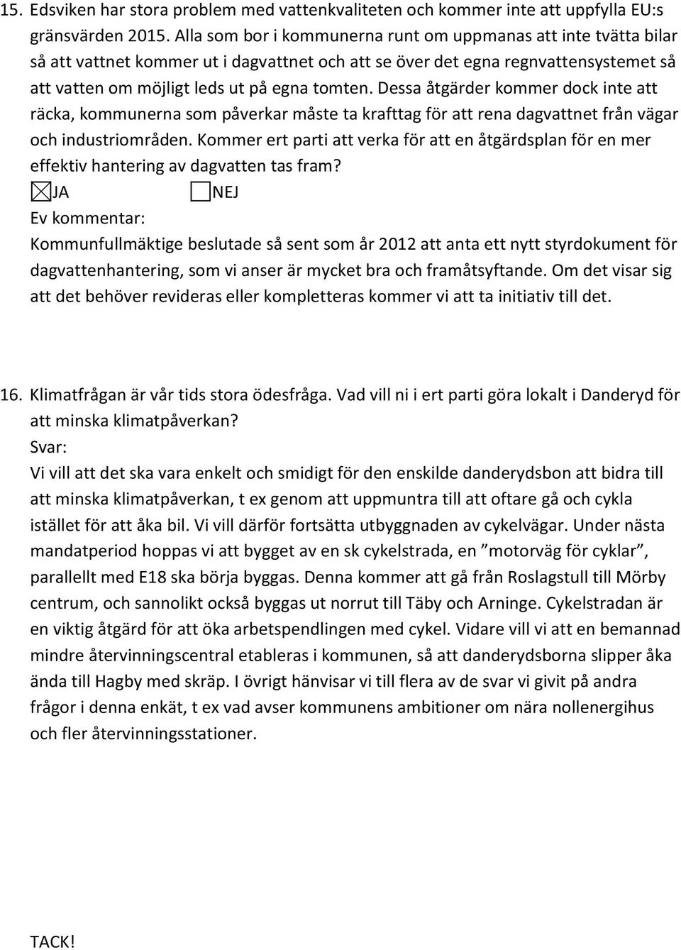 Dessa åtgärder kommer dock inte att räcka, kommunerna som påverkar måste ta krafttag för att rena dagvattnet från vägar och industriområden.