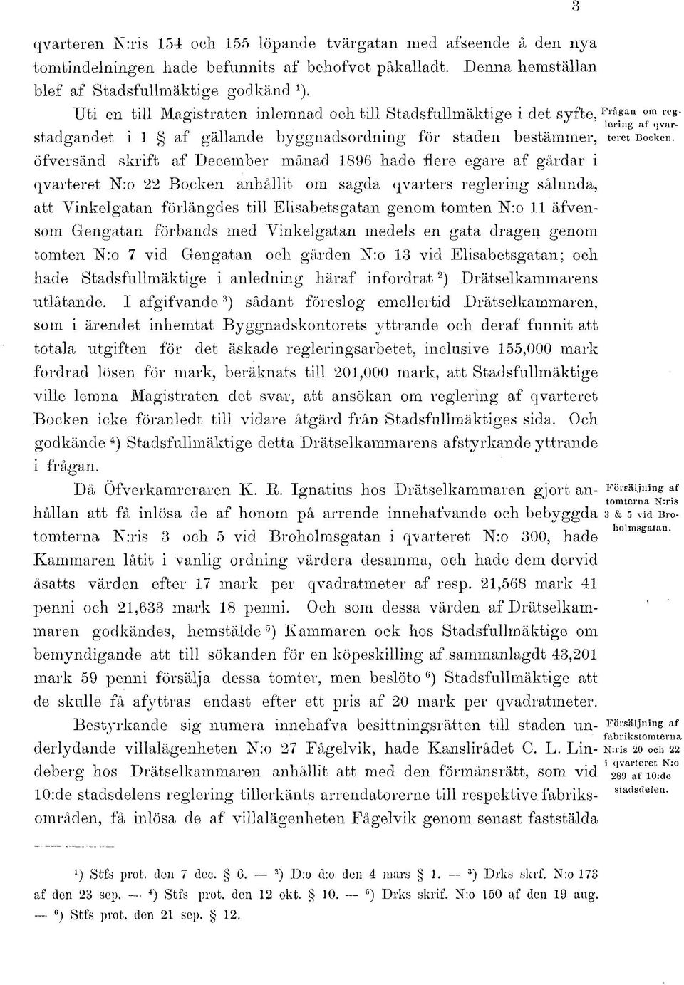 skrift af December månad 1896 hade flere egare af gårdar i qvarteret N:o 22 Bocken anhållit om sagda qvarters reglering sålunda, att Yinkelgatan förlängdes till Elisabetsgatan genom tomten N:o 11