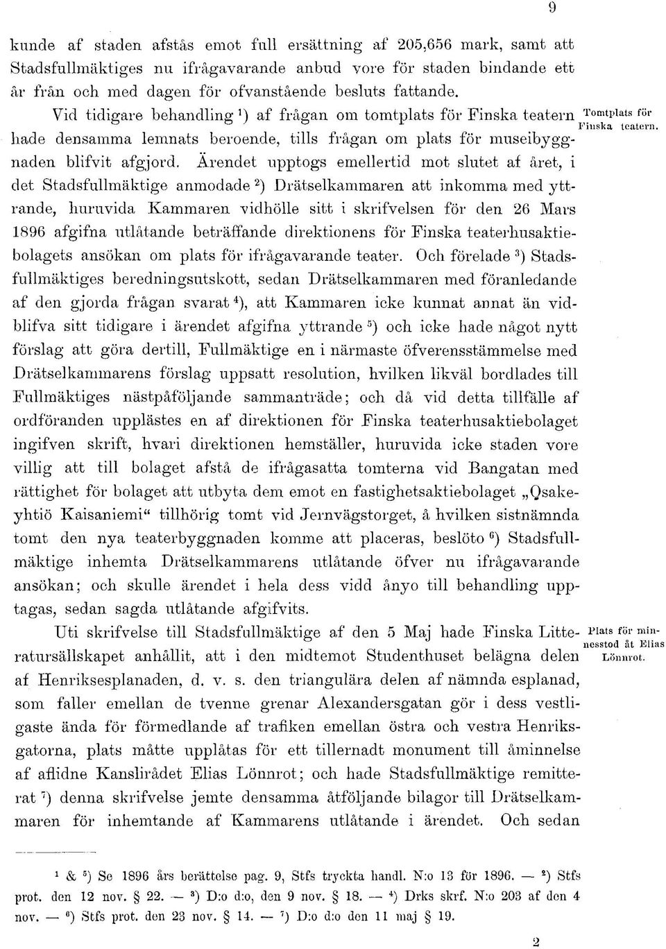 Ärendet upptogs emellertid mot slutet af året, i det Stadsfullmäktige anmodade 2 ) Drätselkammaren att inkomma med yttrande, huruvida Kammaren vidhölle sitt i skrifvelsen för den 26 Mars 1896 afgifna