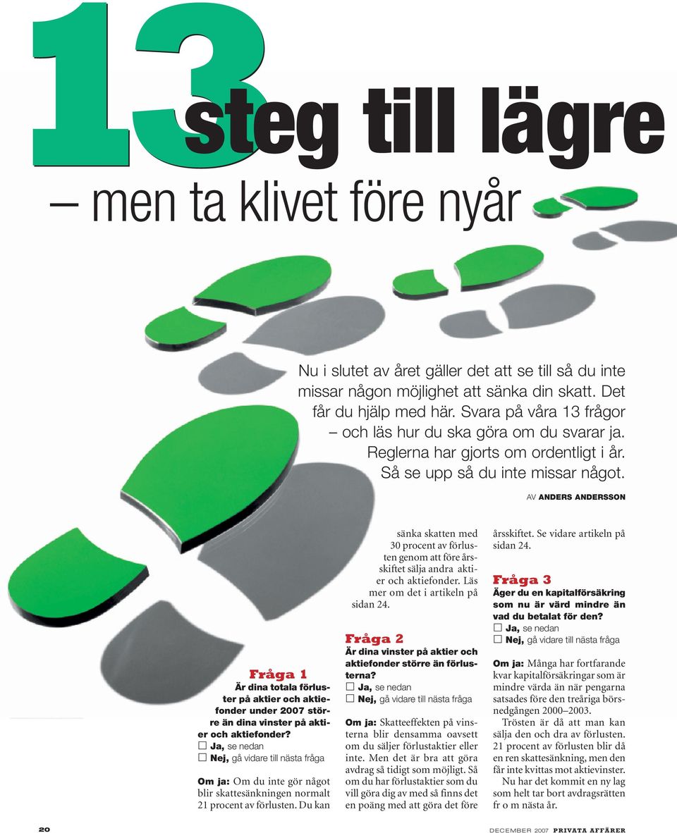 AV ANDERS ANDERSSON Fråga 1 Är dina totala förluster på aktier och aktiefonder under 2007 större än dina vinster på aktier och aktiefonder?