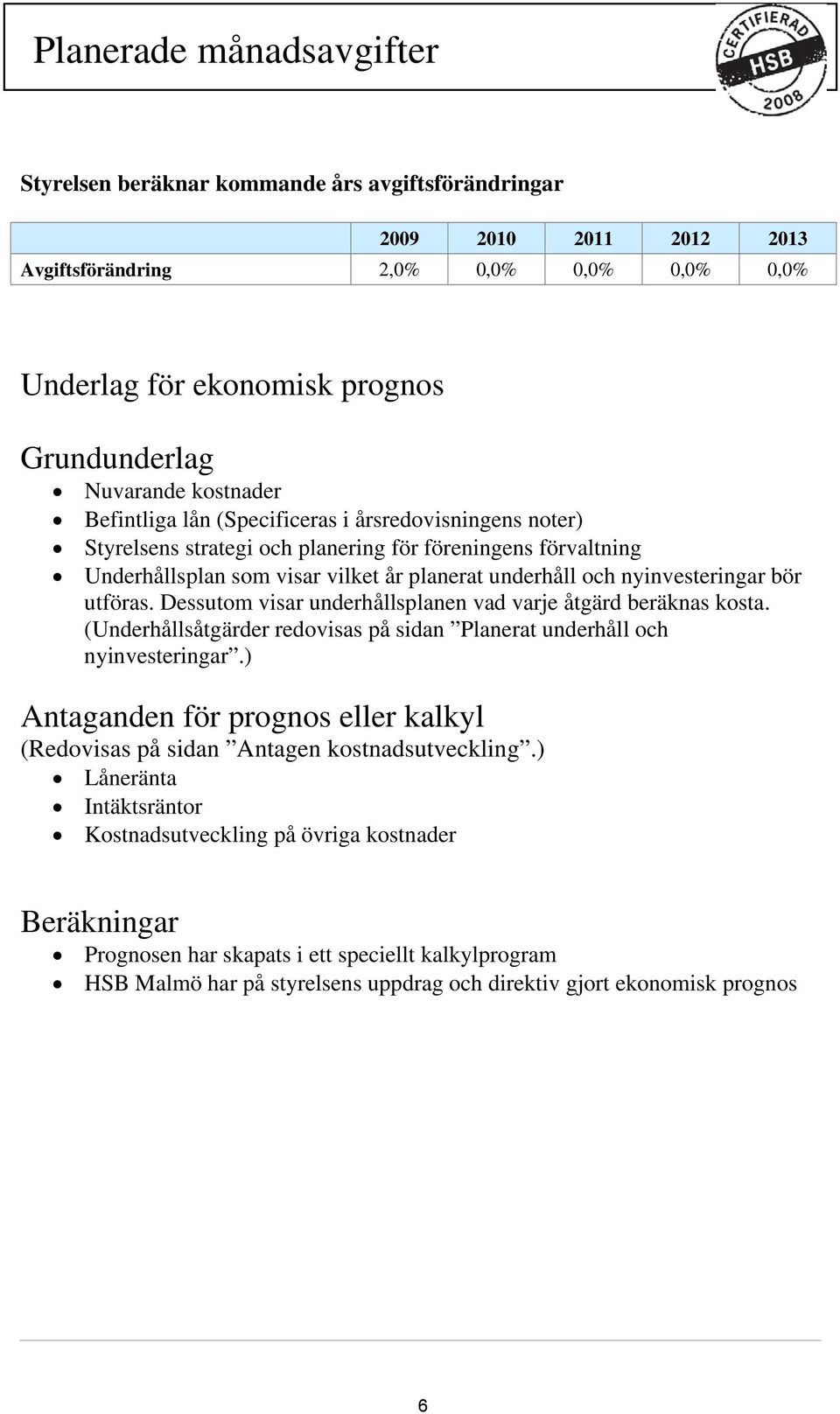 nyinvesteringar bör utföras. Dessutom visar underhållsplanen vad varje åtgärd beräknas kosta. (Underhållsåtgärder redovisas på sidan Planerat underhåll och nyinvesteringar.