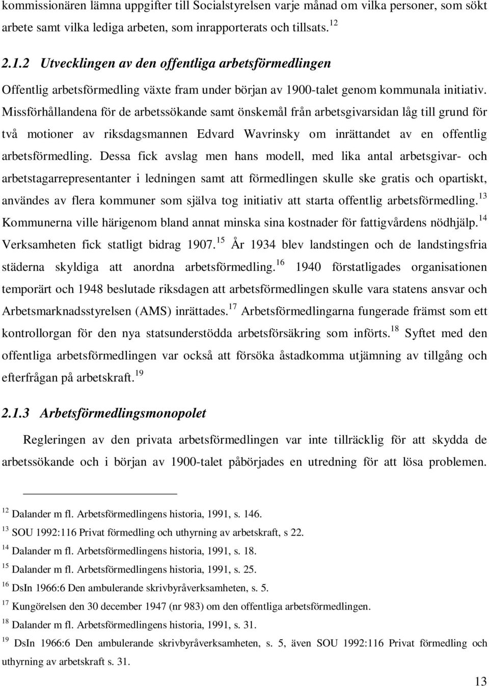Missförhållandena för de arbetssökande samt önskemål från arbetsgivarsidan låg till grund för två motioner av riksdagsmannen Edvard Wavrinsky om inrättandet av en offentlig arbetsförmedling.