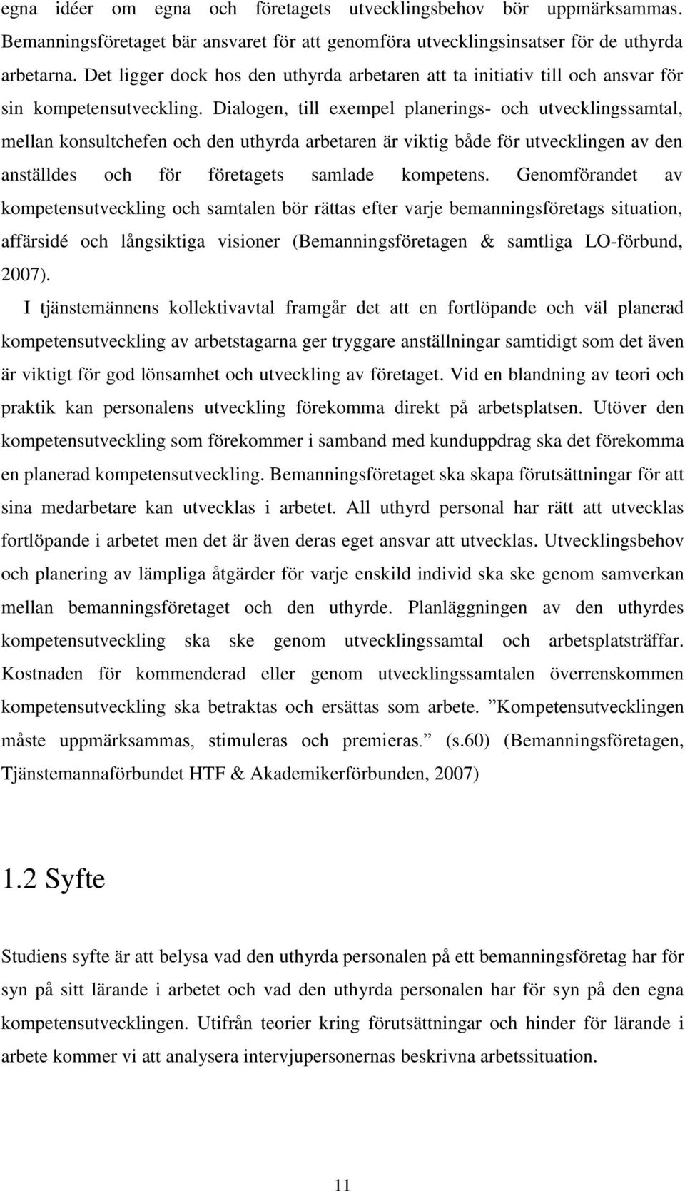 Dialogen, till exempel planerings- och utvecklingssamtal, mellan konsultchefen och den uthyrda arbetaren är viktig både för utvecklingen av den anställdes och för företagets samlade kompetens.