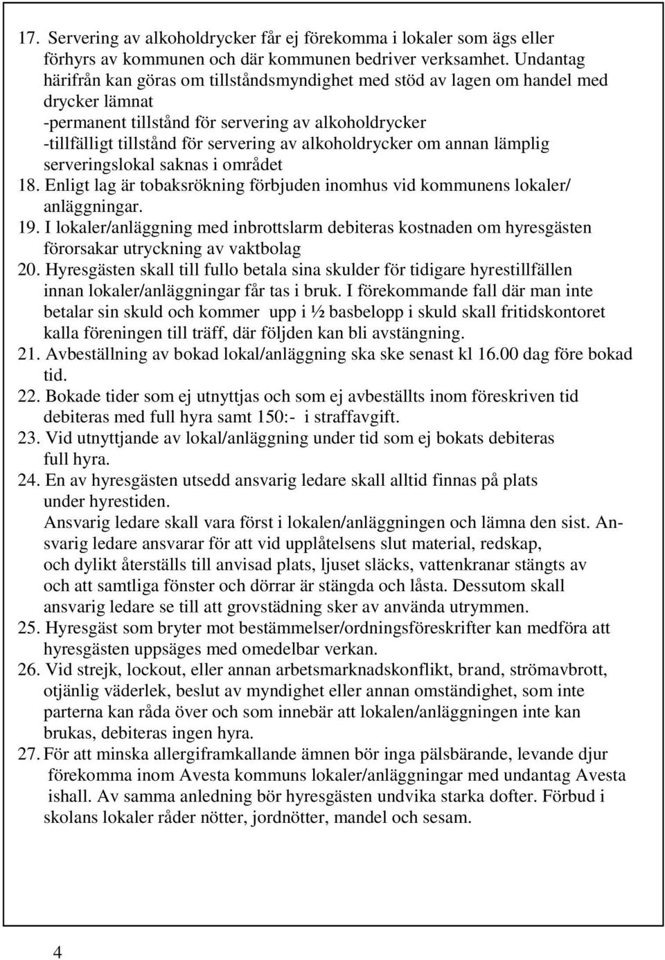 alkoholdrycker om annan lämplig serveringslokal saknas i området 18. Enligt lag är tobaksrökning förbjuden inomhus vid kommunens lokaler/ anläggningar. 19.