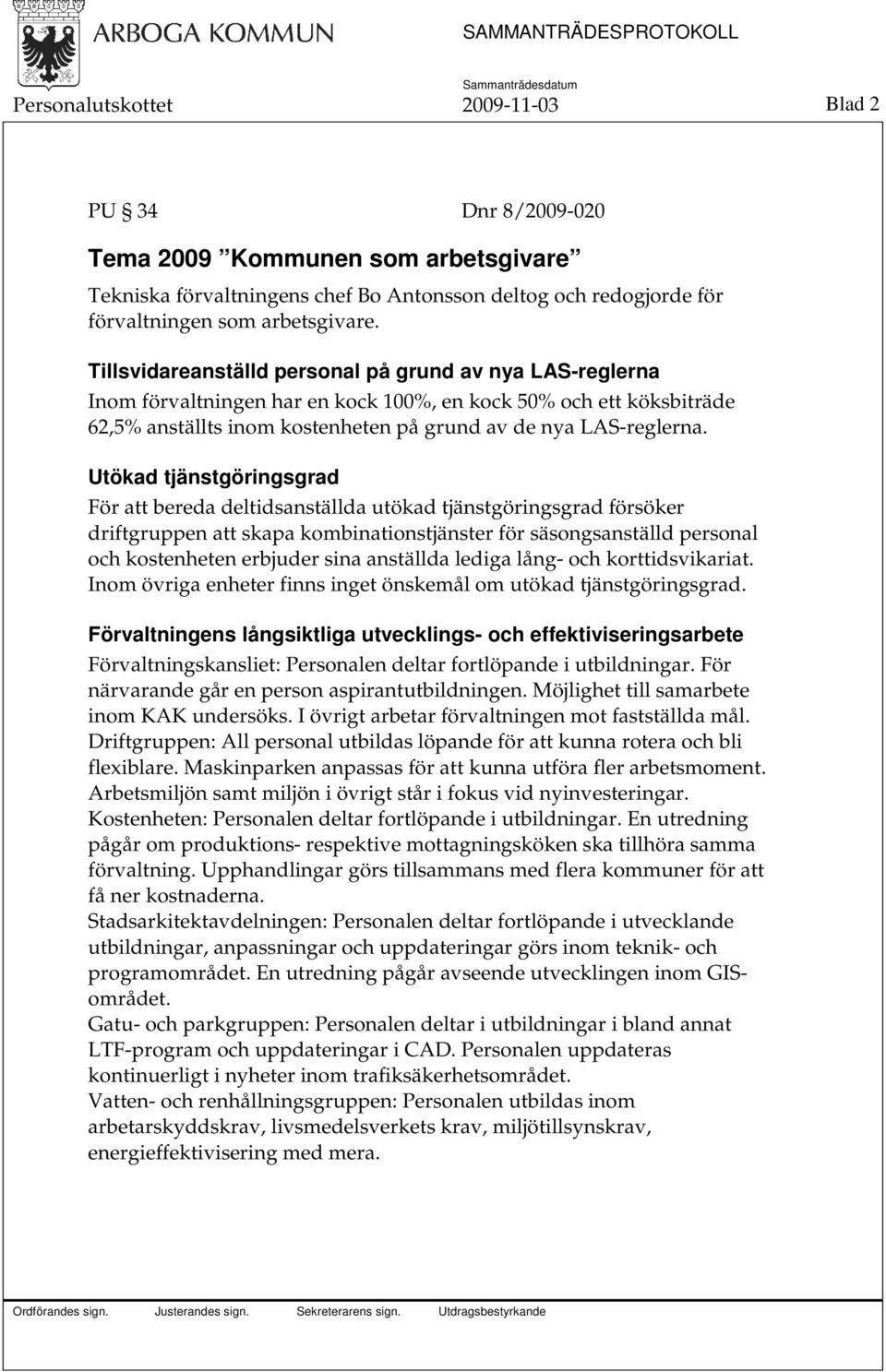 Utökad tjänstgöringsgrad För att bereda deltidsanställda utökad tjänstgöringsgrad försöker driftgruppen att skapa kombinationstjänster för säsongsanställd personal och kostenheten erbjuder sina