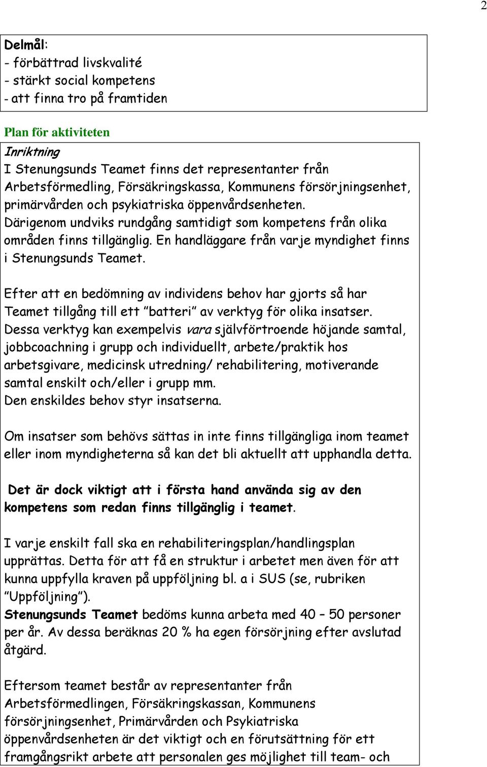 En handläggare från varje myndighet finns i Stenungsunds Teamet. Efter att en bedömning av individens behov har gjorts så har Teamet tillgång till ett batteri av verktyg för olika insatser.