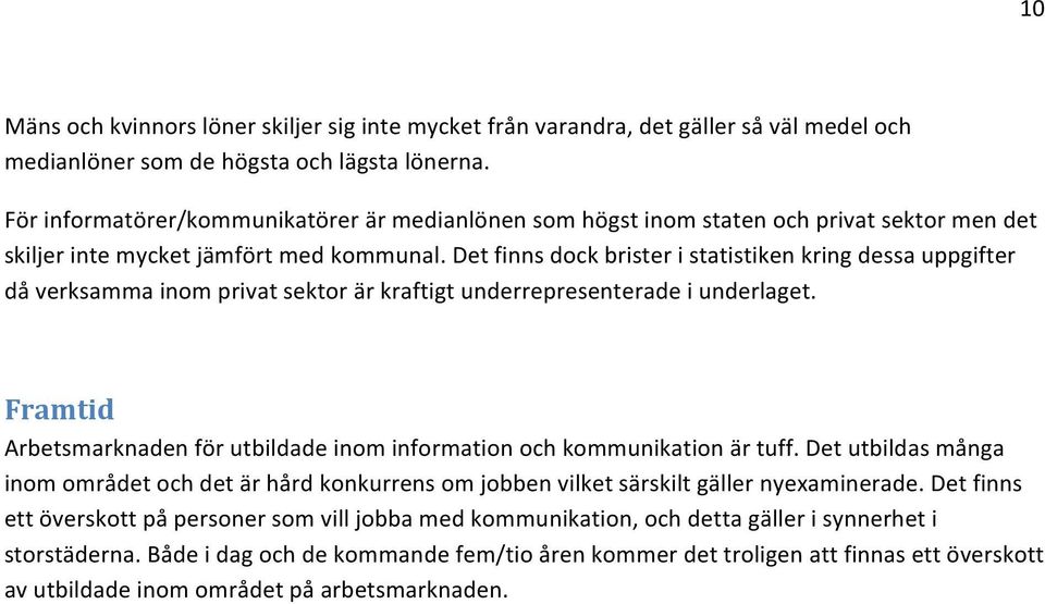 Det finns dock brister i statistiken kring dessa uppgifter då verksamma inom privat sektor är kraftigt underrepresenterade i underlaget.