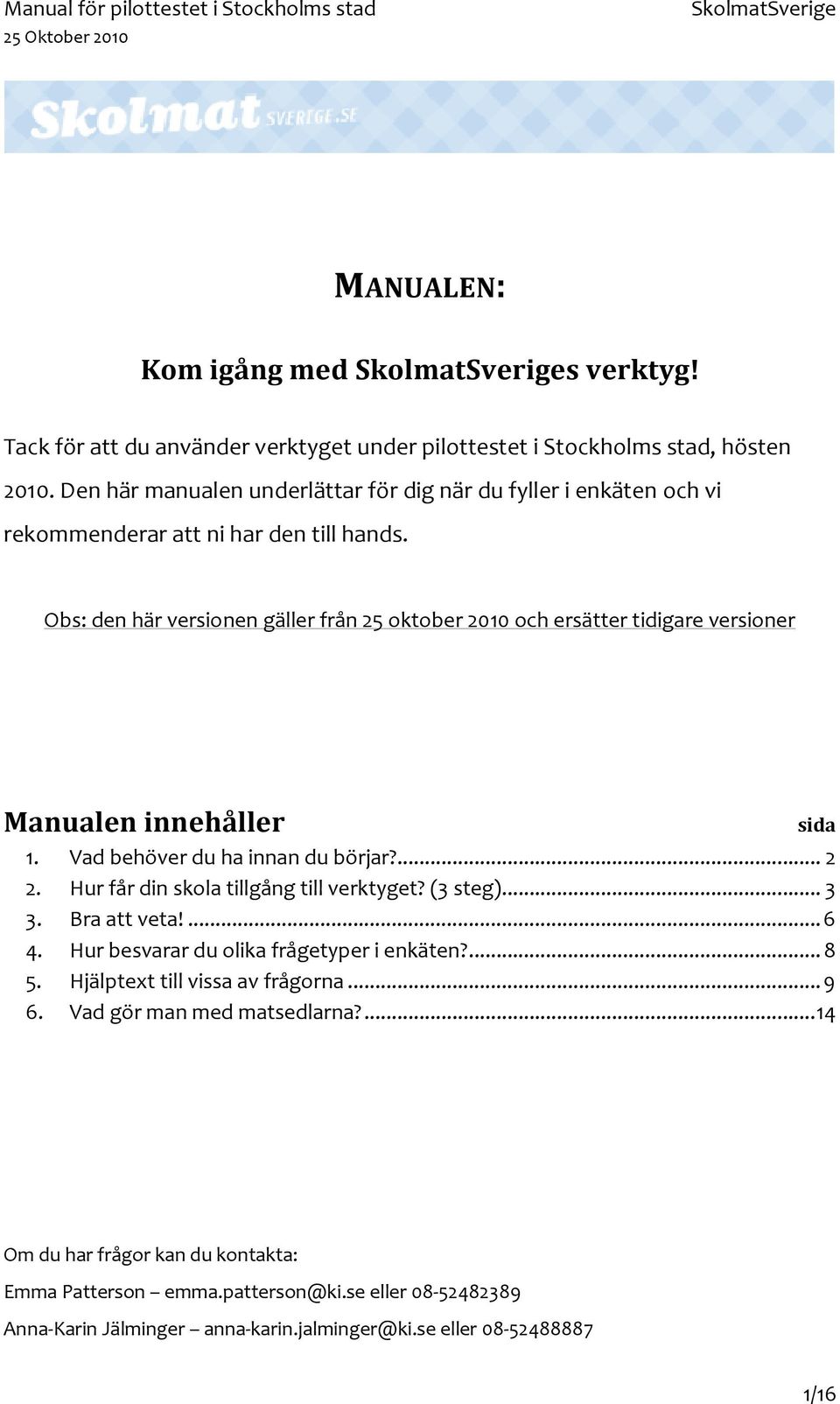 Obs: den här versionen gäller från 25 oktober 2010 och ersätter tidigare versioner Manualen innehåller 1. Vad behöver du ha innan du börjar?... 2 2.