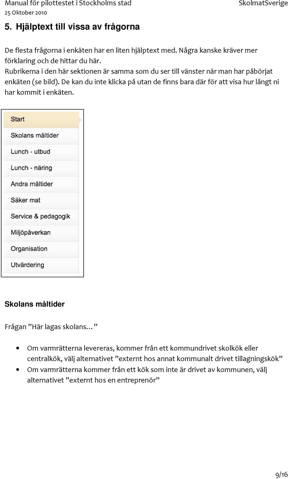 De kan du inte klicka på utan de finns bara där för att visa hur långt ni har kommit i enkäten.