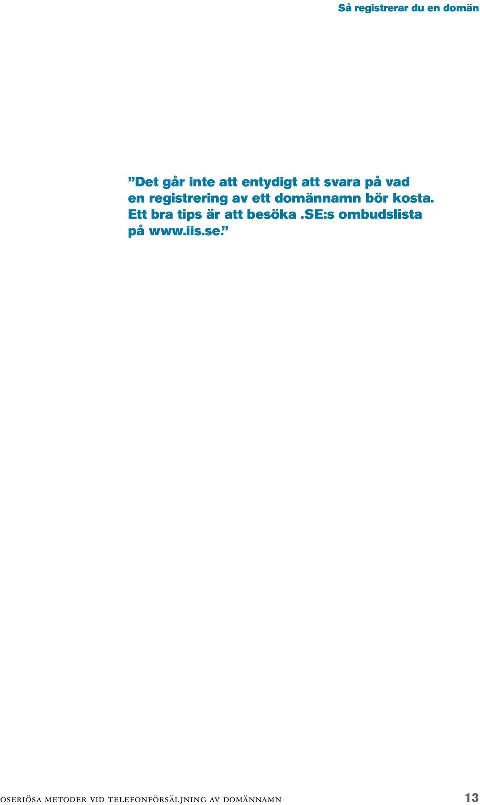 Ett bra tips är att besöka.se:s ombudslista på www.iis.