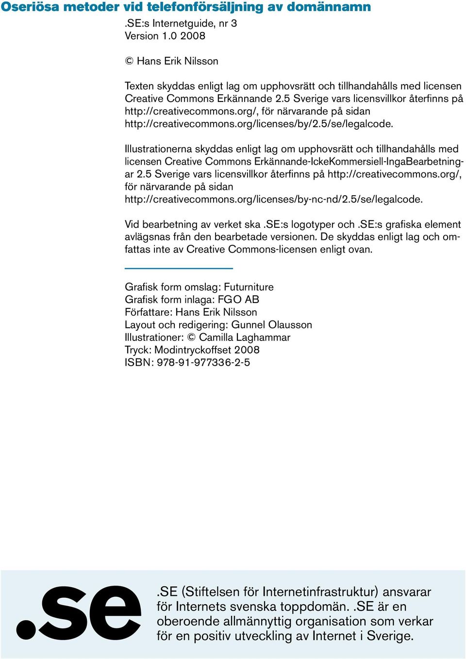 org/, för närvarande på sidan http://creativecommons.org/licenses/by/2.5/se/legalcode.