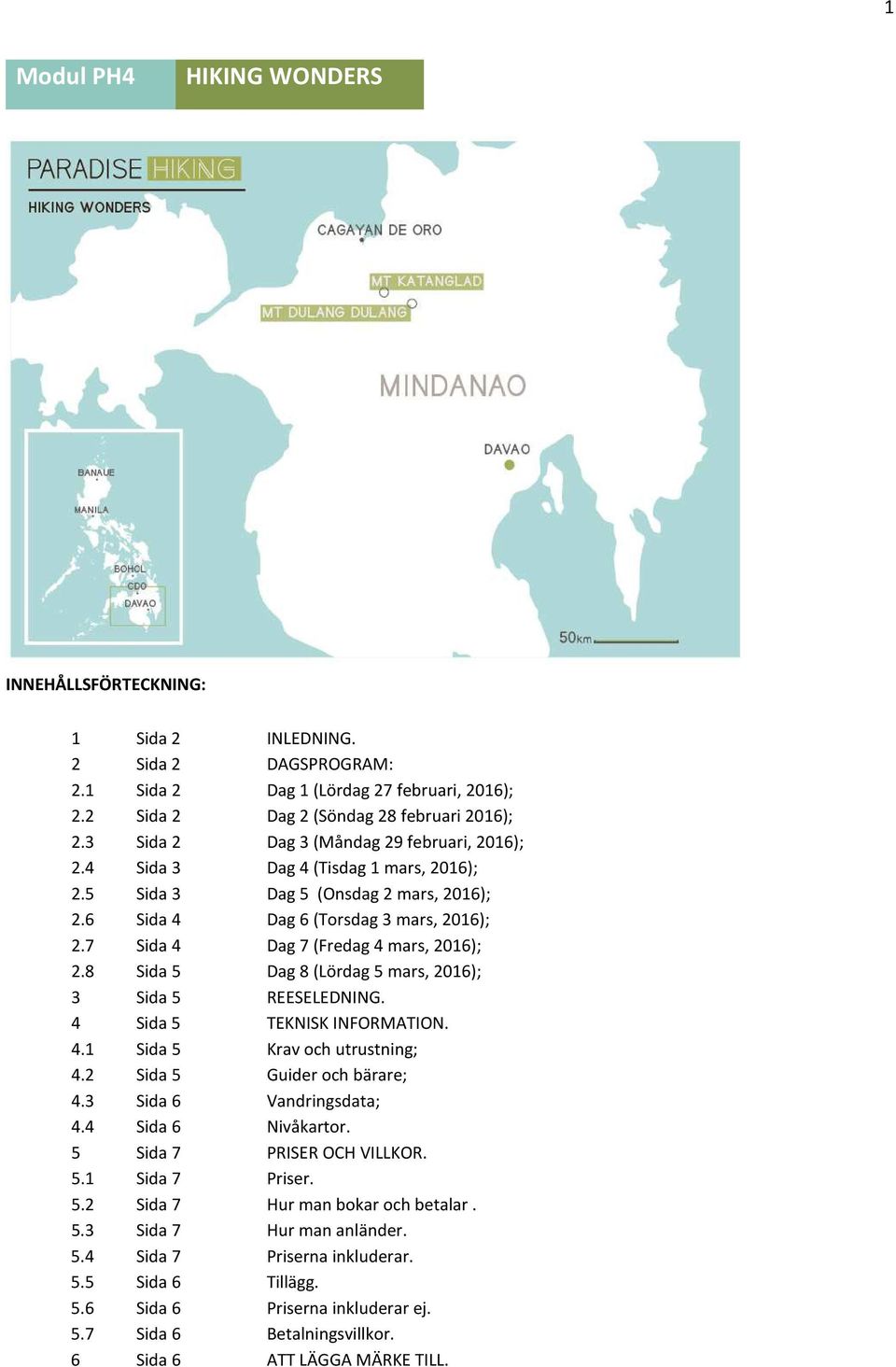 7 Sida 4 Dag 7 (Fredag 4 mars, 2016); 2.8 Sida 5 Dag 8 (Lördag 5 mars, 2016); 3 Sida 5 REESELEDNING. 4 Sida 5 TEKNISK INFORMATION. 4.1 Sida 5 Krav och utrustning; 4.2 Sida 5 Guider och bärare; 4.
