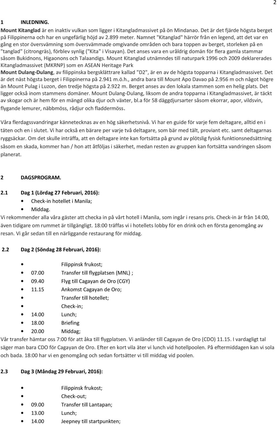 ("Kita" i Visayan). Det anses vara en uråldrig domän för flera gamla stammar såsom Bukidnons, Higaonons och Talaandigs.