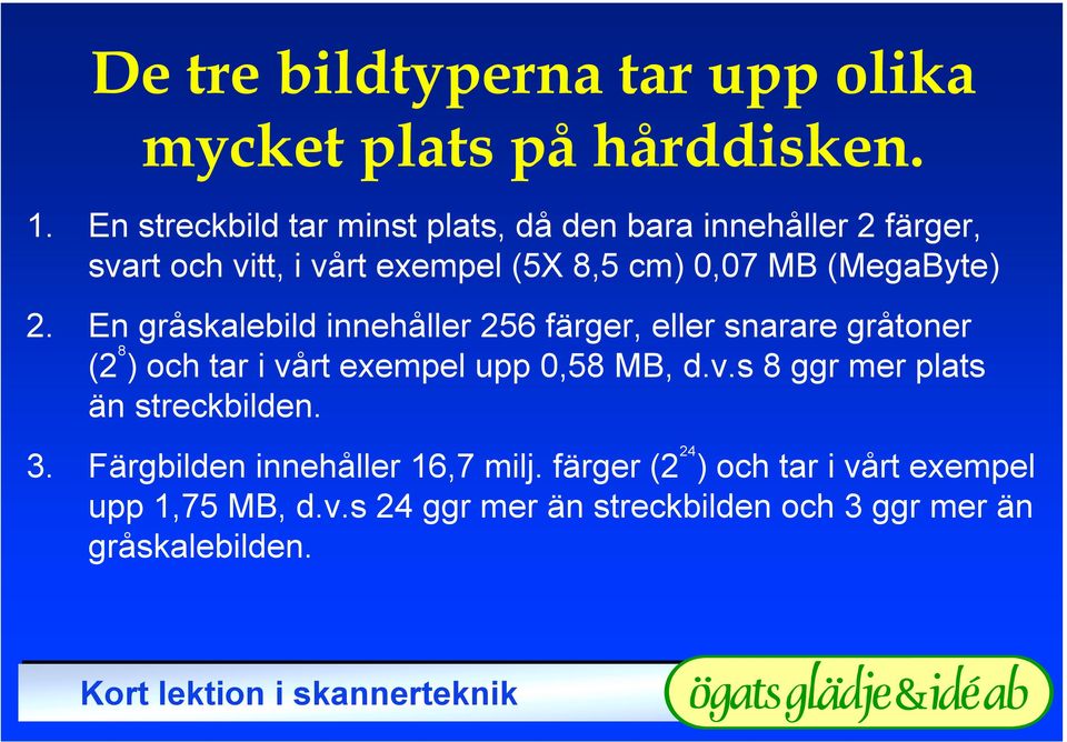 (MegaByte) 2. En gråskalebild innehåller 256 färger, eller snarare gråtoner (2 8 ) och tar i vå