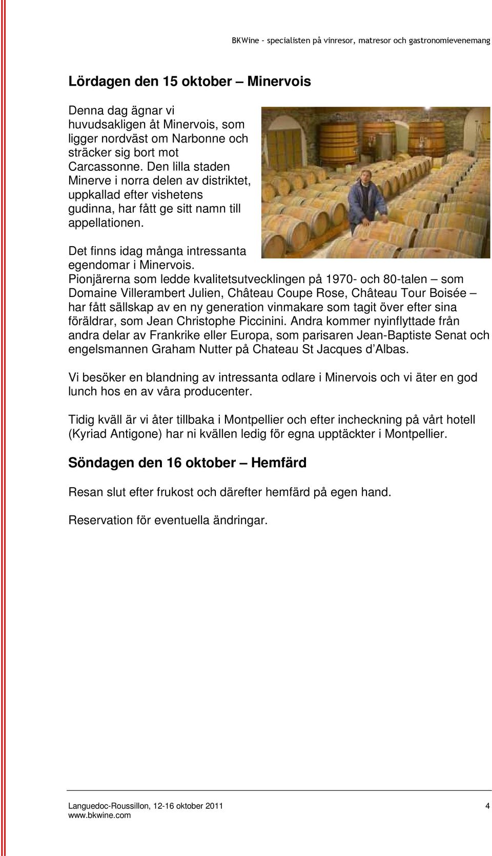 Pionjärerna som ledde kvalitetsutvecklingen på 1970- och 80-talen som Domaine Villerambert Julien, Château Coupe Rose, Château Tour Boisée har fått sällskap av en ny generation vinmakare som tagit