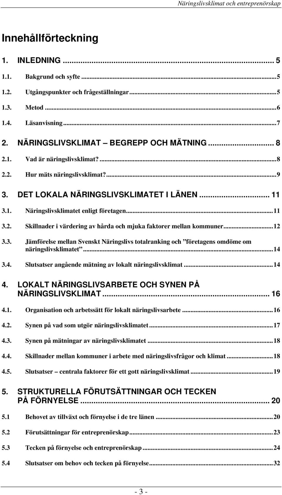 ..12 3.3. Jämförelse mellan Svenskt Näringslivs totalranking och företagens omdöme om näringslivsklimatet...14 3.4. Slutsatser angående mätning av lokalt näringslivsklimat...14 4.
