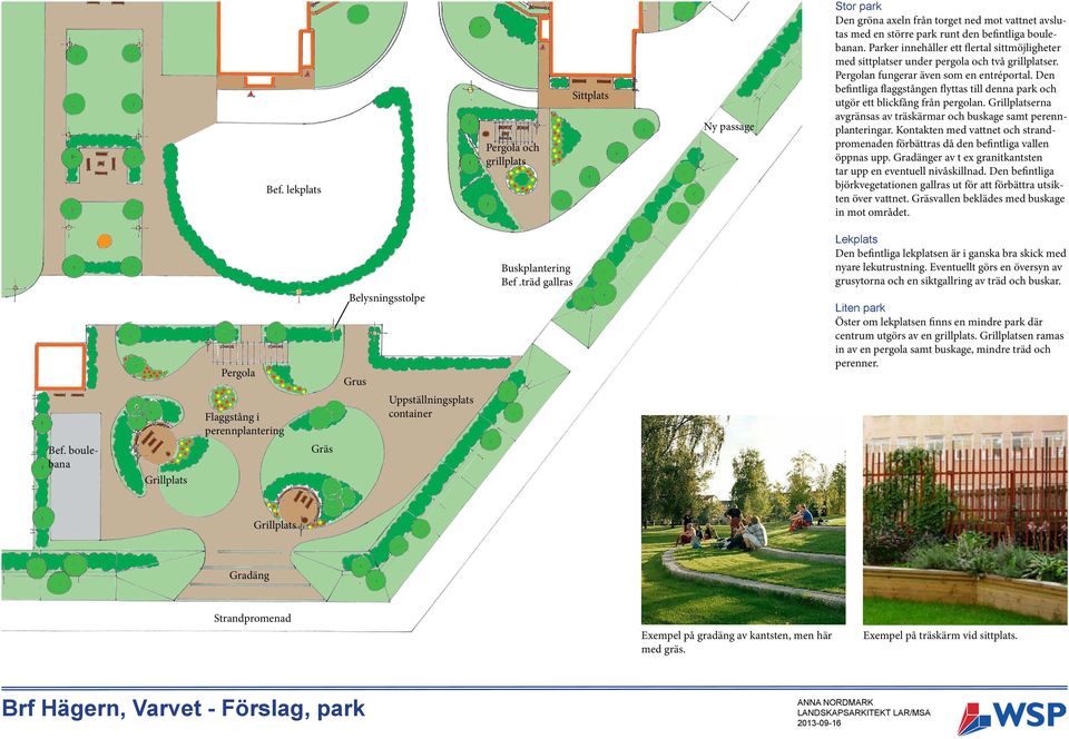 Den befintliga flaggstången flyttas till denna park och utgör ett blickfång från pergolan. erna avgränsas av träskärmar och buskage samt perennplanteringar.