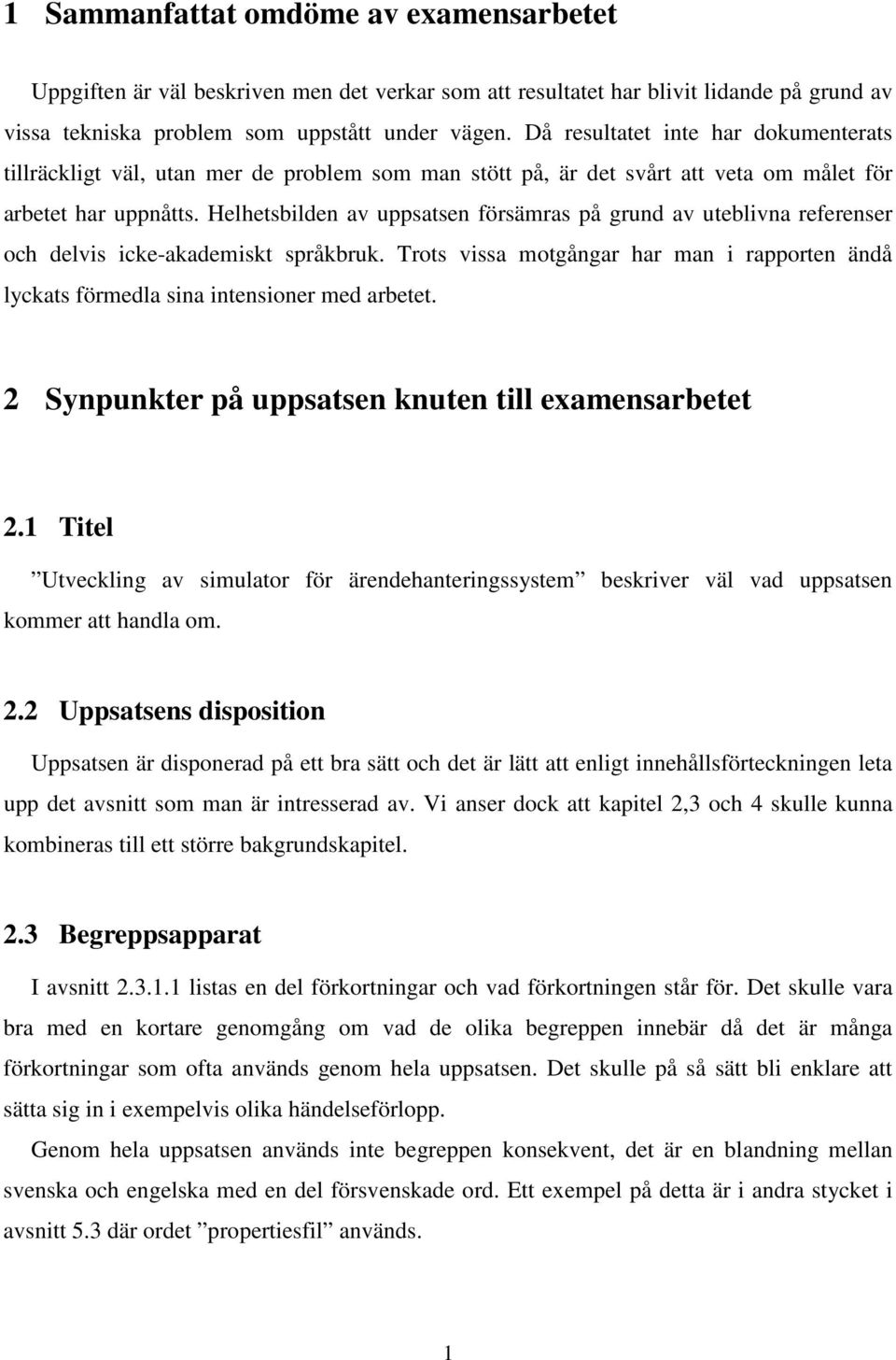 Helhetsbilden av uppsatsen försämras på grund av uteblivna referenser och delvis icke-akademiskt språkbruk.