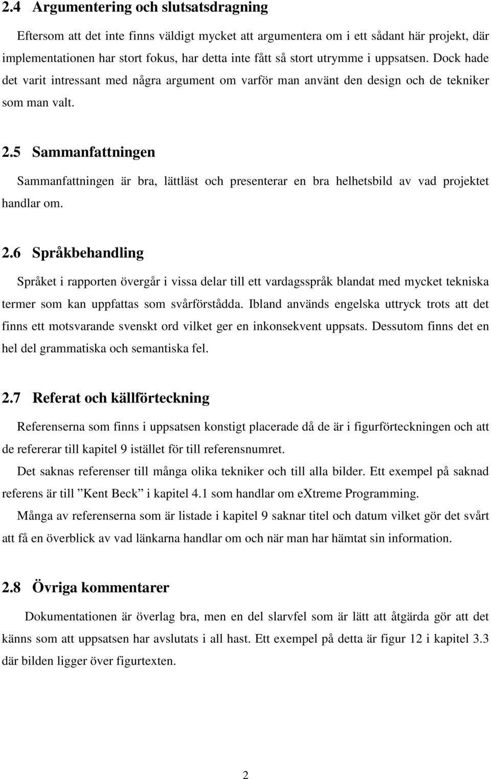 5 Sammanfattningen Sammanfattningen är bra, lättläst och presenterar en bra helhetsbild av vad projektet handlar om. 2.