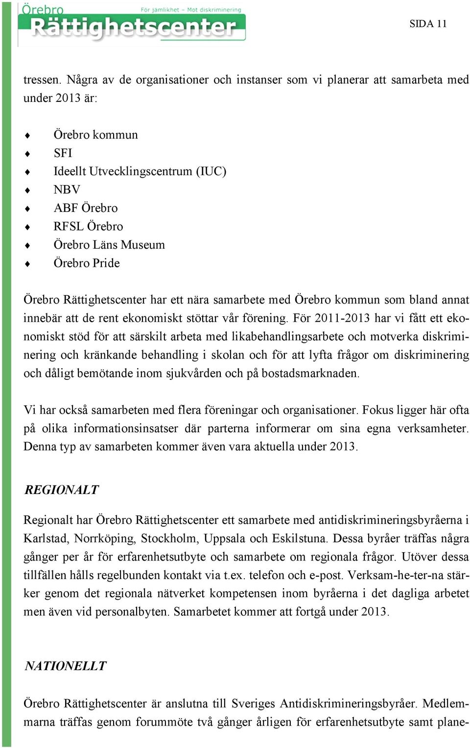 Örebro Rättighetscenter har ett nära samarbete med Örebro kommun som bland annat innebär att de rent ekonomiskt stöttar vår förening.