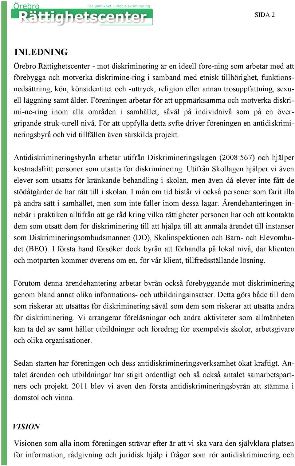 Föreningen arbetar för att uppmärksamma och motverka diskrimi ne ring inom alla områden i samhället, såväl på individnivå som på en övergripande struk turell nivå.