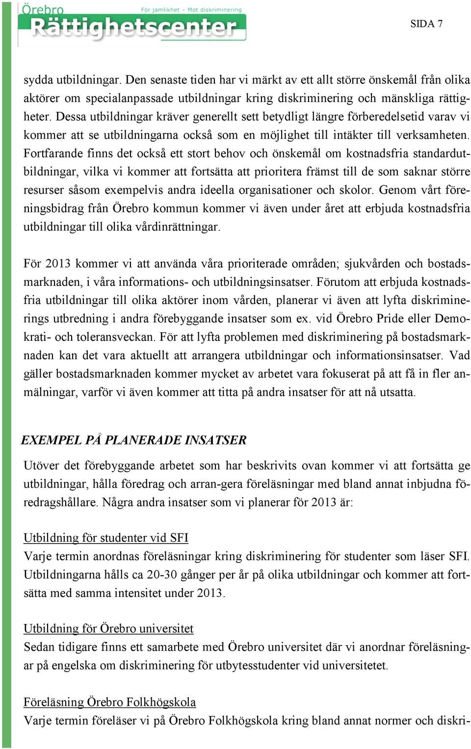 Fortfarande finns det också ett stort behov och önskemål om kostnadsfria standardutbildningar, vilka vi kommer att fortsätta att prioritera främst till de som saknar större resurser såsom exempelvis