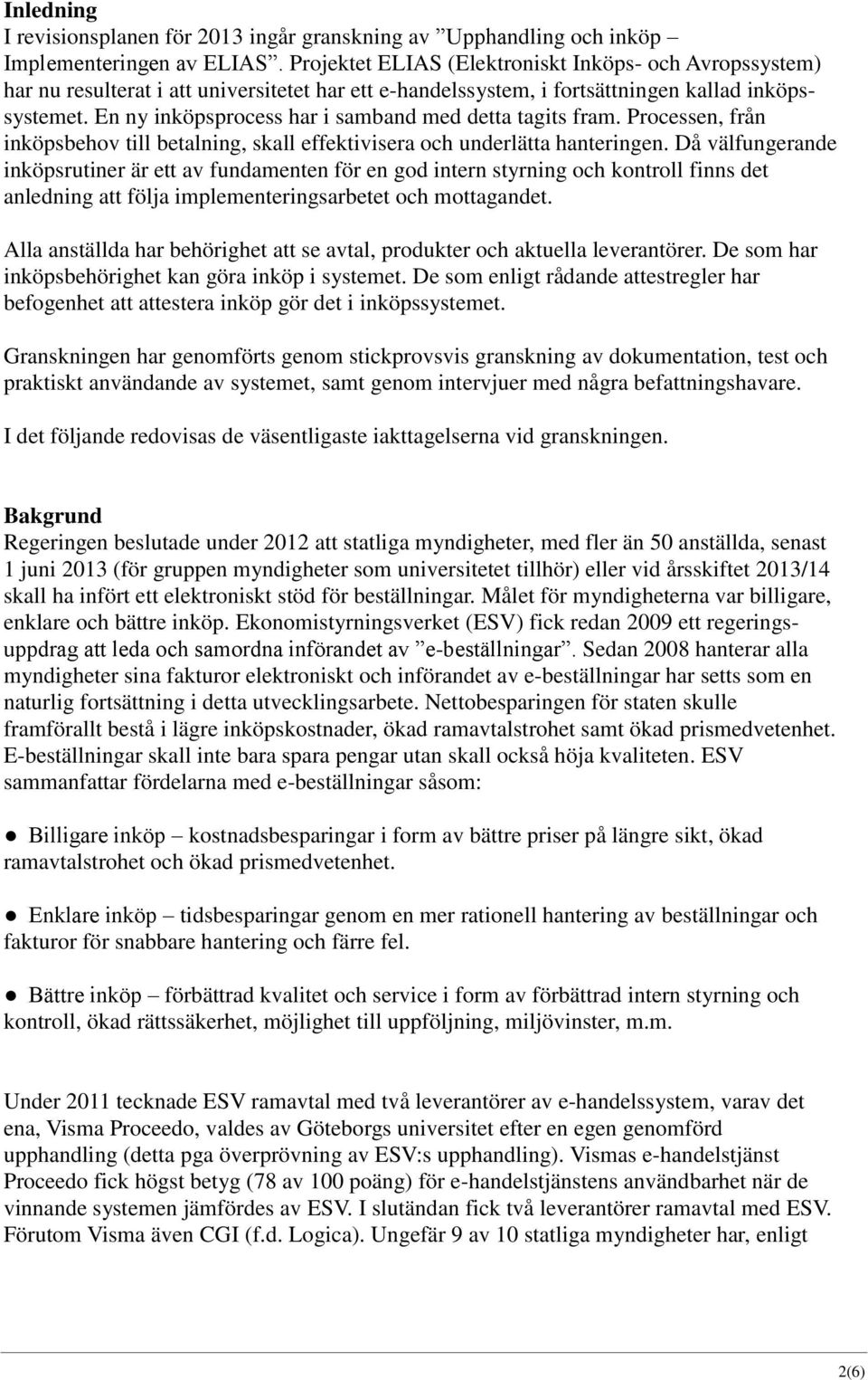 En ny inköpsprocess har i samband med detta tagits fram. Processen, från inköpsbehov till betalning, skall effektivisera och underlätta hanteringen.