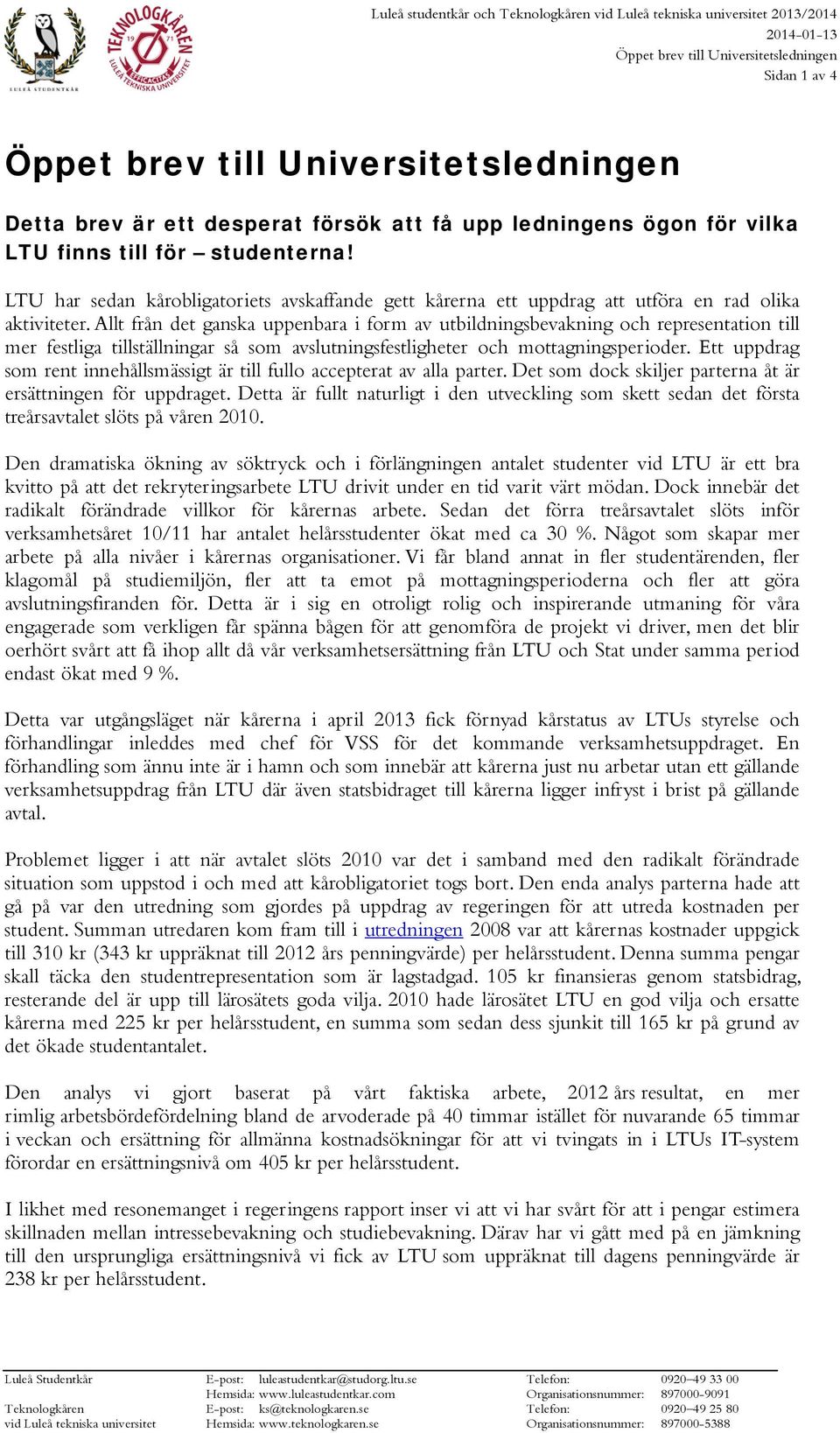 Allt från det ganska uppenbara i form av utbildningsbevakning och representation till mer festliga tillställningar så som avslutningsfestligheter och mottagningsperioder.
