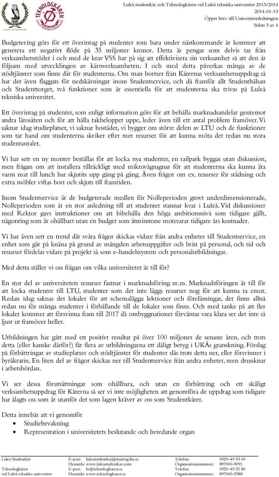 I och med detta påverkas många av de stödtjänster som finns där för studenterna.
